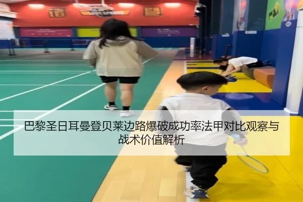 巴黎圣日耳曼登贝莱边路爆破成功率法甲对比观察与战术价值解析