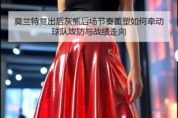 莫兰特复出后灰熊后场节奏重塑如何牵动球队攻防与战绩走向